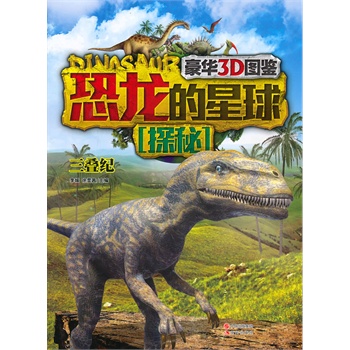 恐龙的星球探秘·三叠纪(豪华3D版恐龙大图鉴，近两亿年的恐龙超级编年史，是小考古学家们的必备宝典)